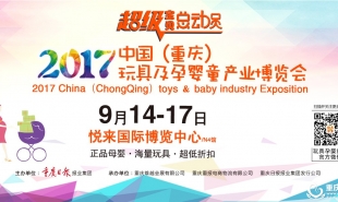 2017中国(重庆）玩具及孕婴童产业博览会 时间:2017年9月14-17日 地点:悦来会展中心